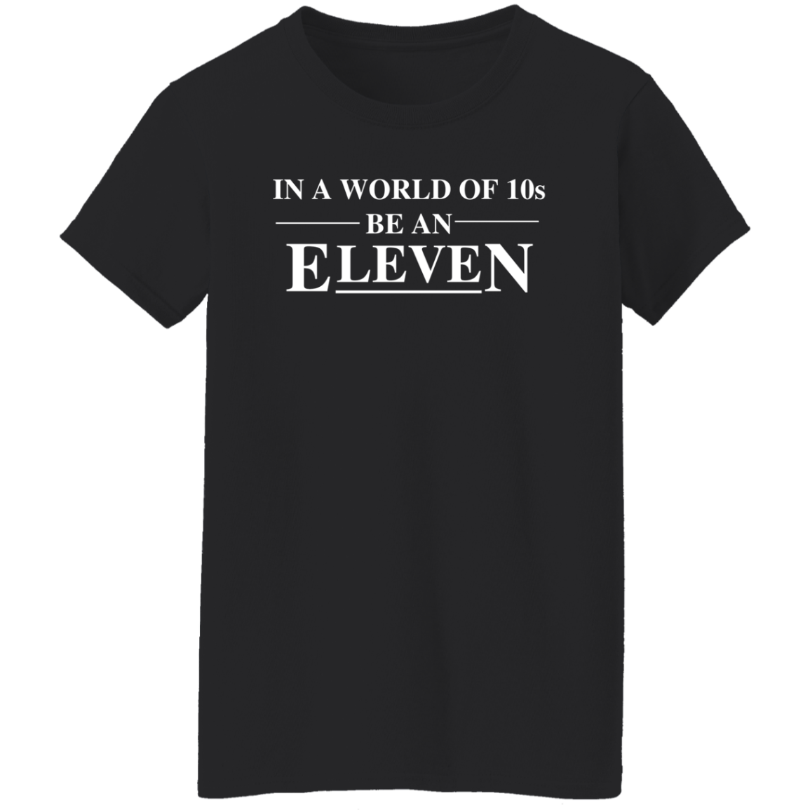 Be An Eleven - G500L Ladies' 5.3 oz. T-Shirt